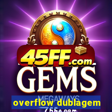 overflow dublagem